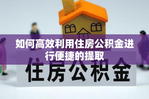 临清如何高效利用住房公积金进行便捷的提取